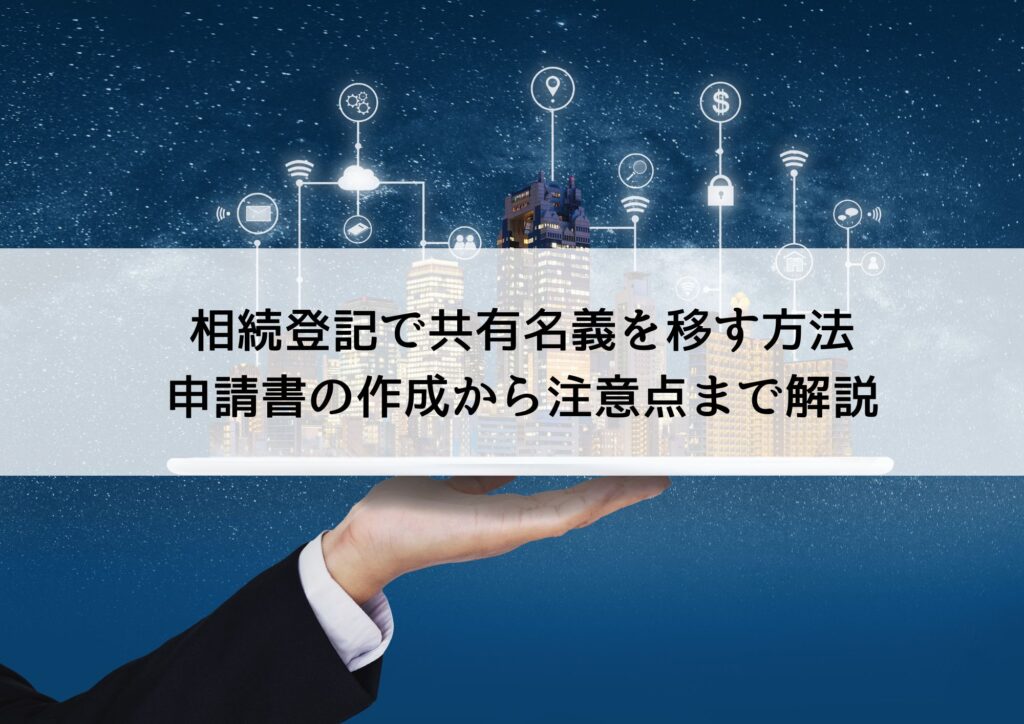 相続登記で共有名義を移す方法｜申請書の作成から注意点まで解説